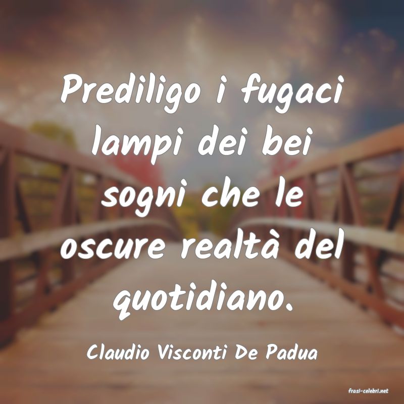 frasi di  Claudio Visconti De Padua
