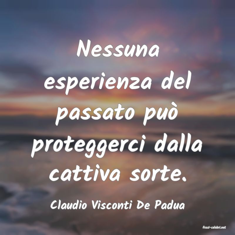 frasi di  Claudio Visconti De Padua

