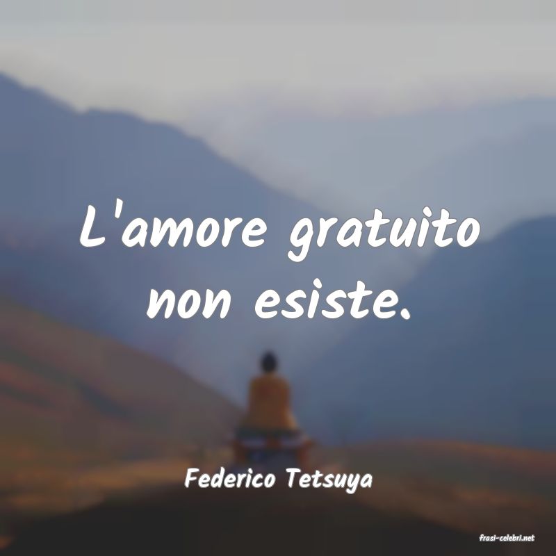 frasi di  Federico Tetsuya
