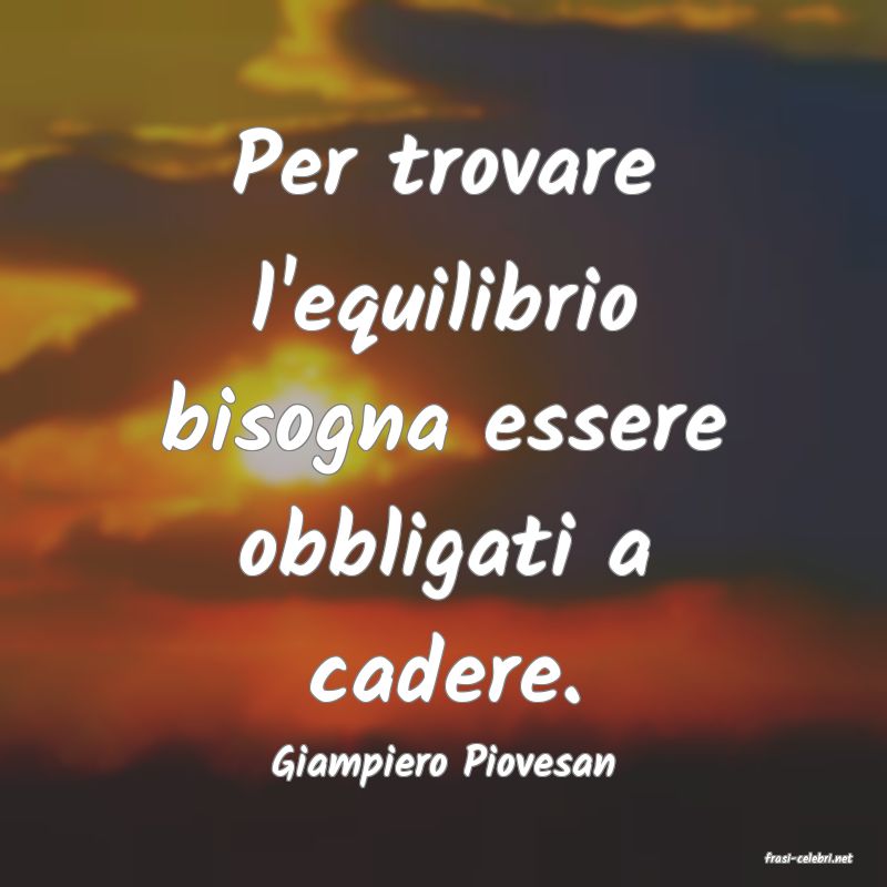 frasi di  Giampiero Piovesan
