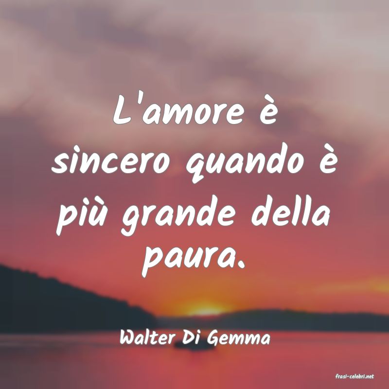 frasi di  Walter Di Gemma
