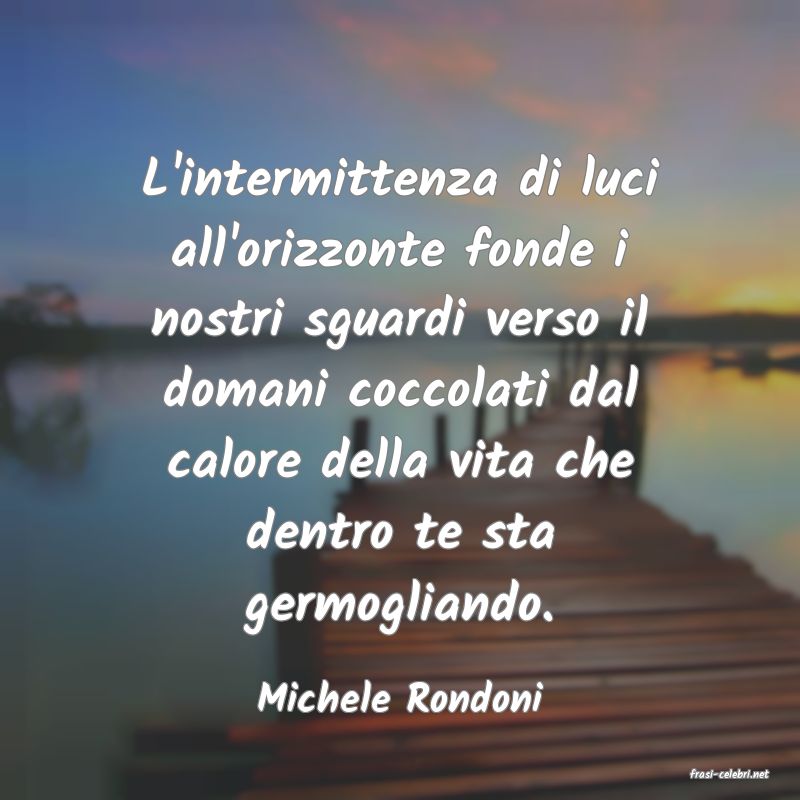 frasi di  Michele Rondoni

