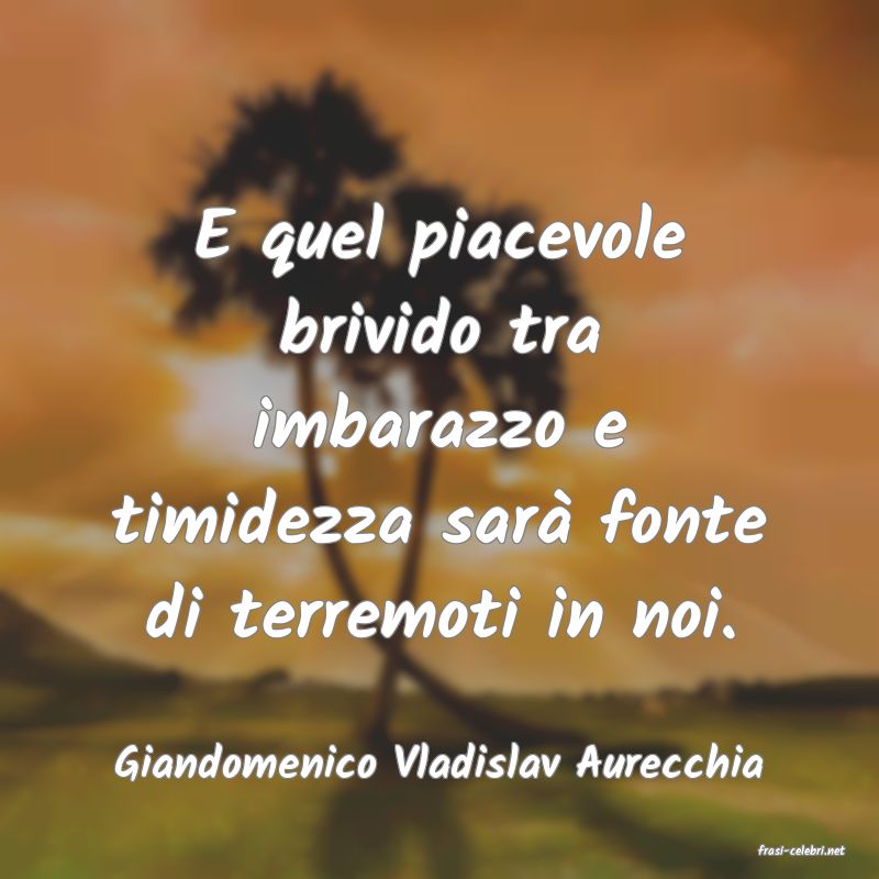 frasi di  Giandomenico Vladislav Aurecchia
