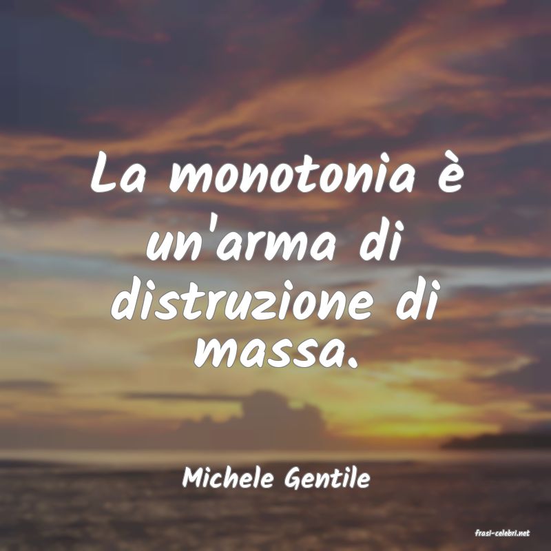frasi di  Michele Gentile
