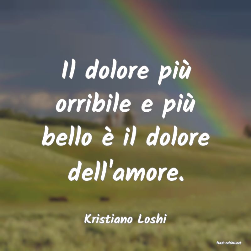 frasi di  Kristiano Loshi
