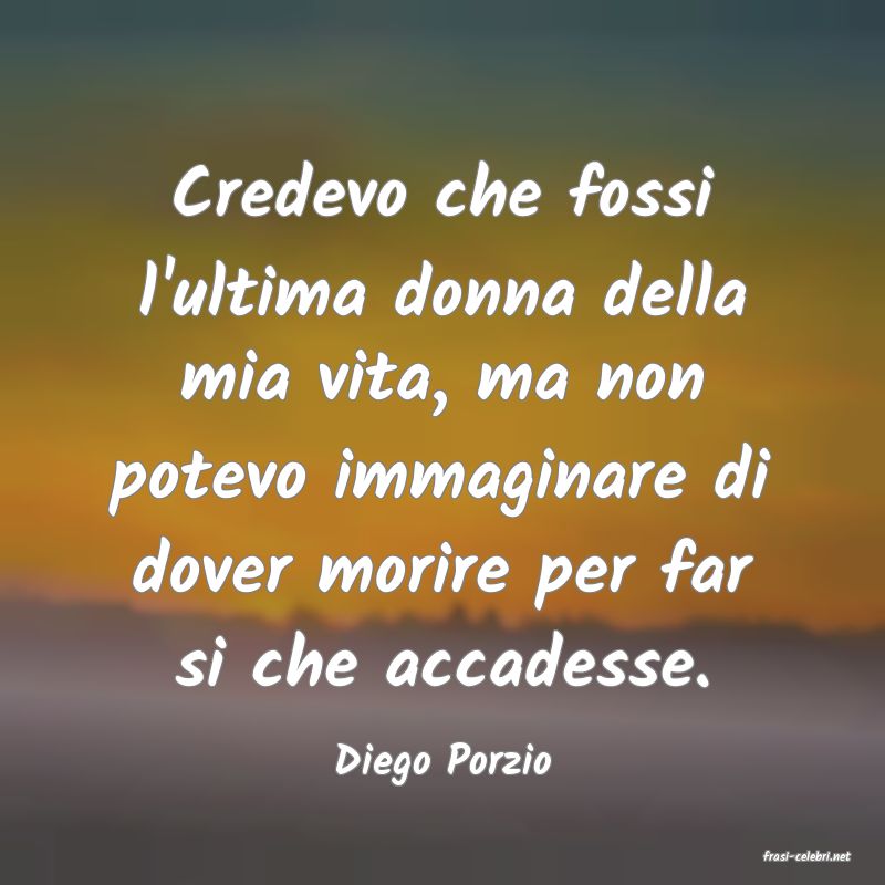 frasi di  Diego Porzio
