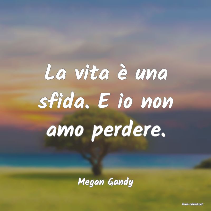 frasi di  Megan Gandy
