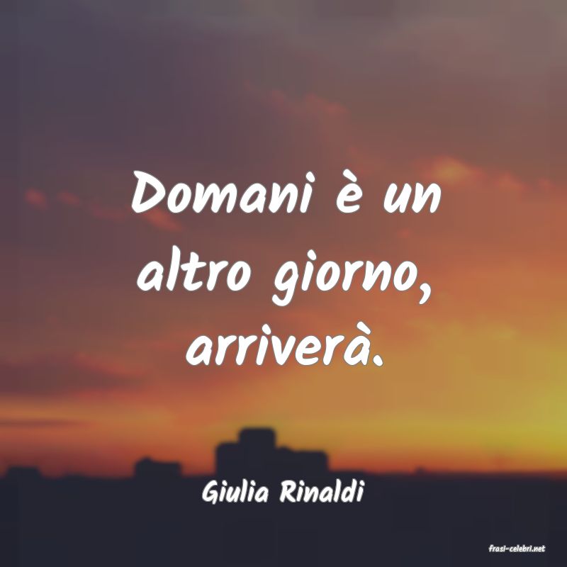 frasi di  Giulia Rinaldi
