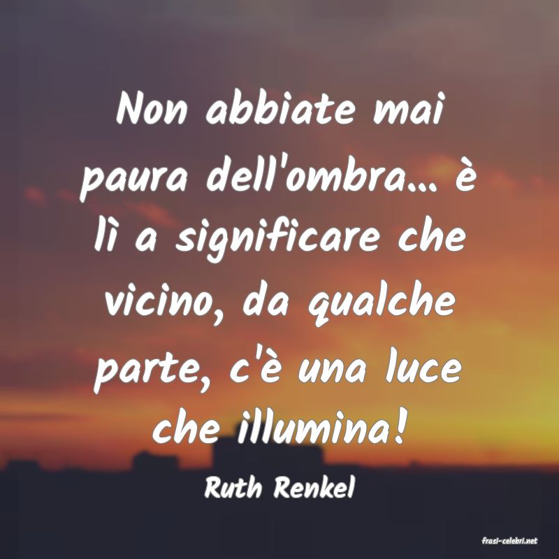 frasi di  Ruth Renkel
