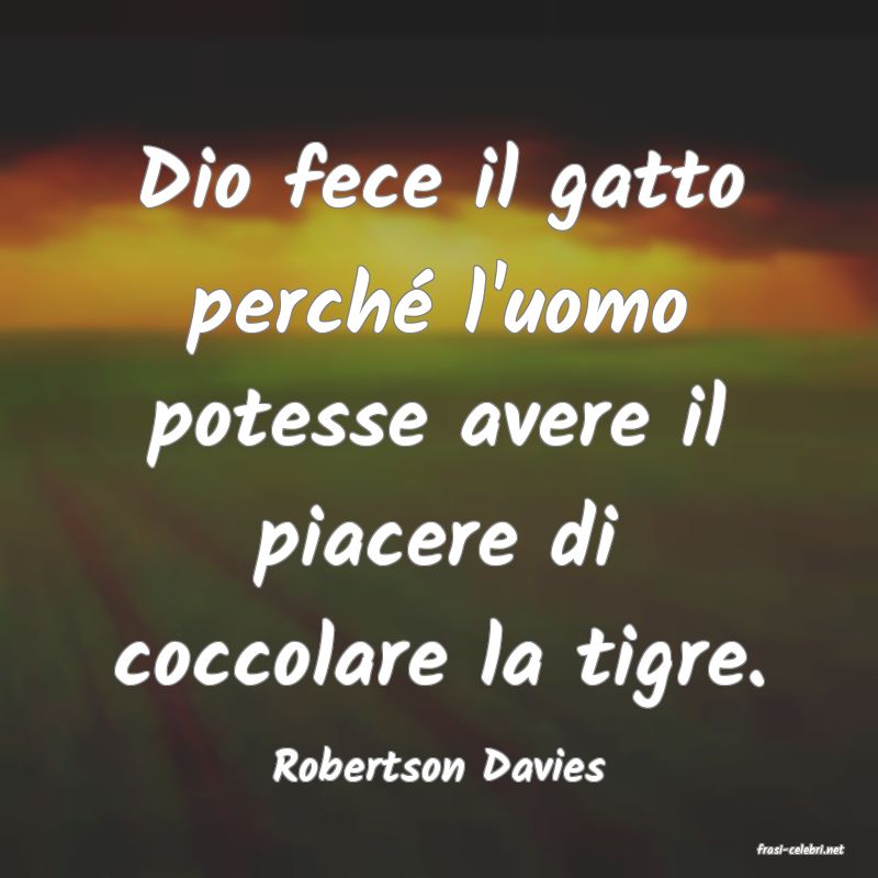 frasi di  Robertson Davies
