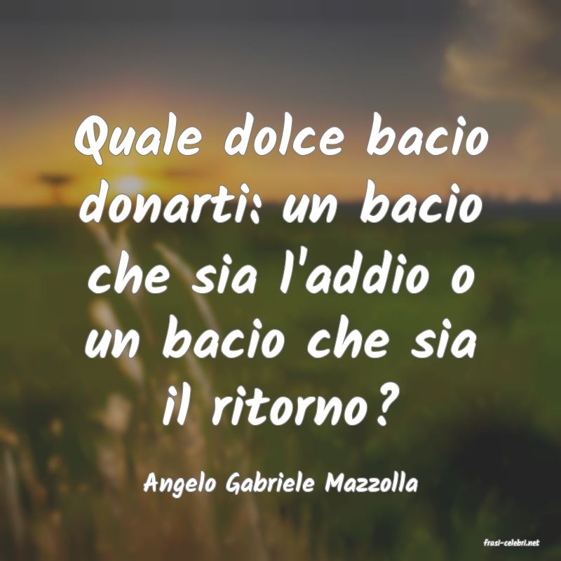 frasi di  Angelo Gabriele Mazzolla

