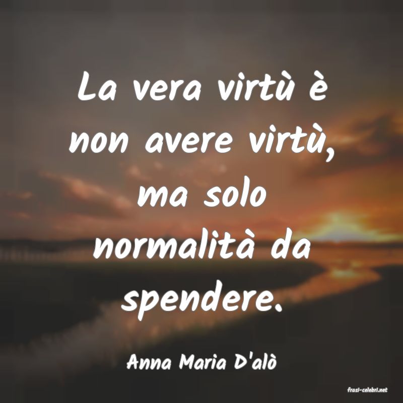 frasi di Anna Maria D'al
