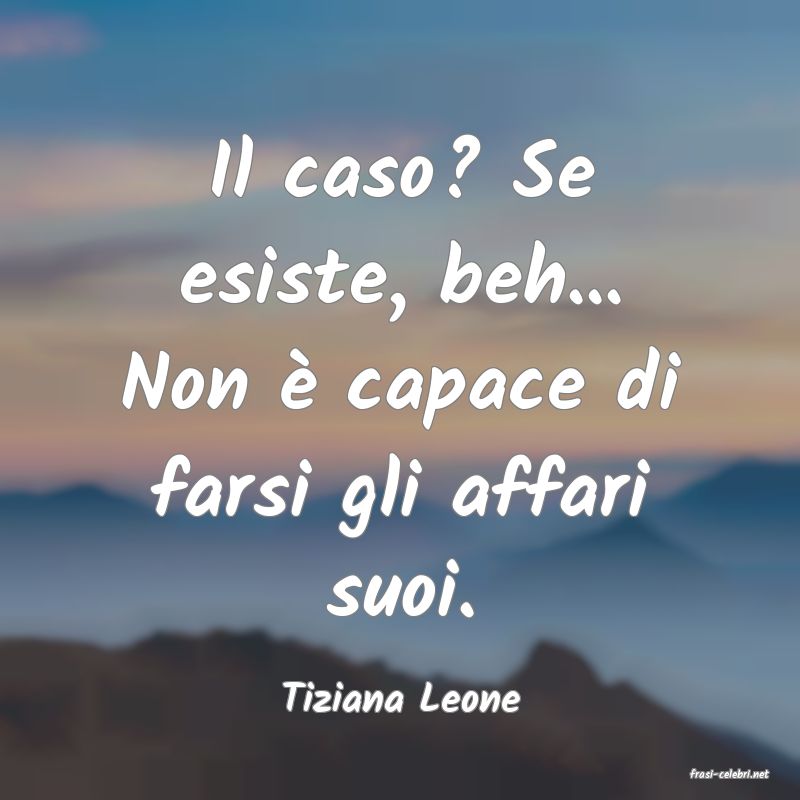 frasi di  Tiziana Leone
