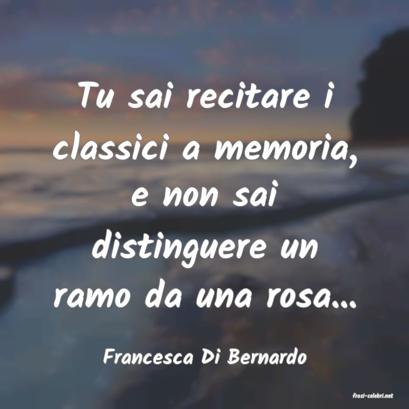 frasi di  Francesca Di Bernardo
