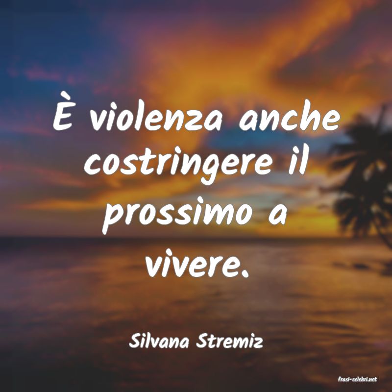 frasi di  Silvana Stremiz
