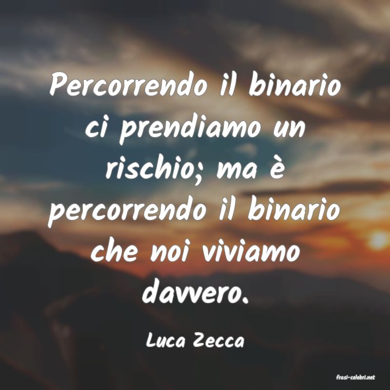 frasi di  Luca Zecca
