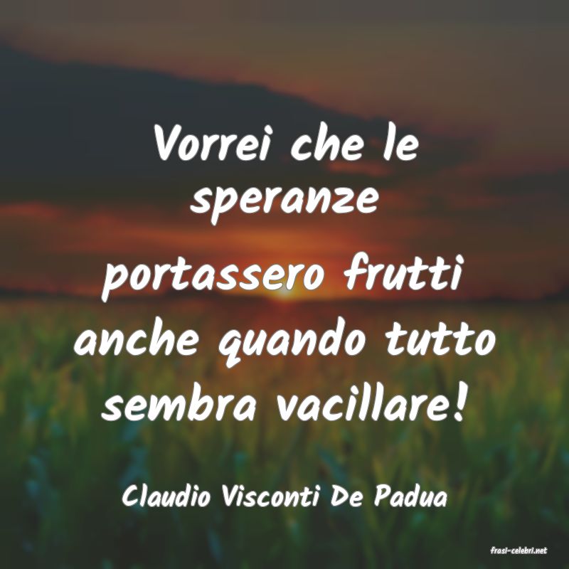 frasi di  Claudio Visconti De Padua
