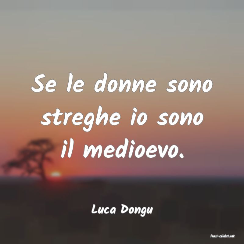 frasi di  Luca Dongu
