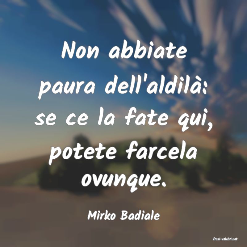 frasi di  Mirko Badiale
