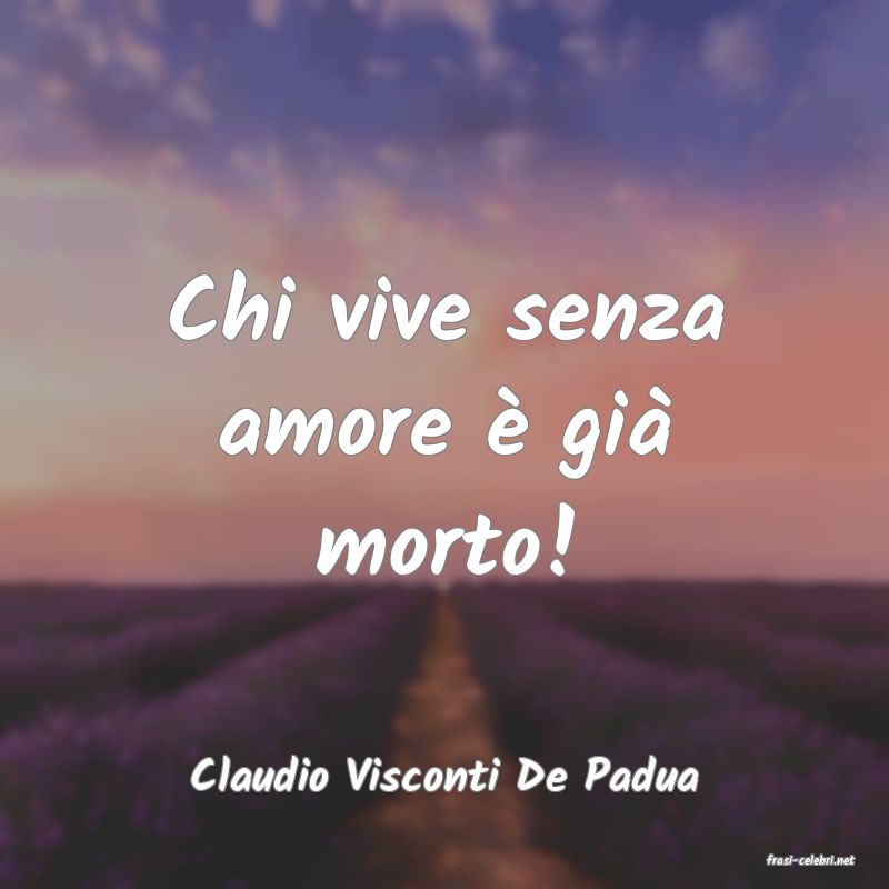 frasi di  Claudio Visconti De Padua
