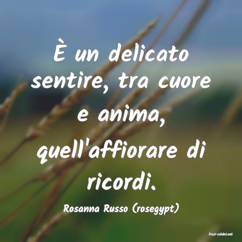 frasi di  Rosanna Russo (rosegypt)
