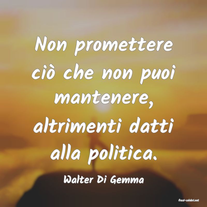 frasi di  Walter Di Gemma
