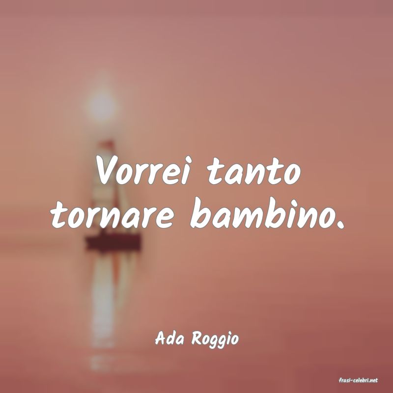 frasi di  Ada Roggio
