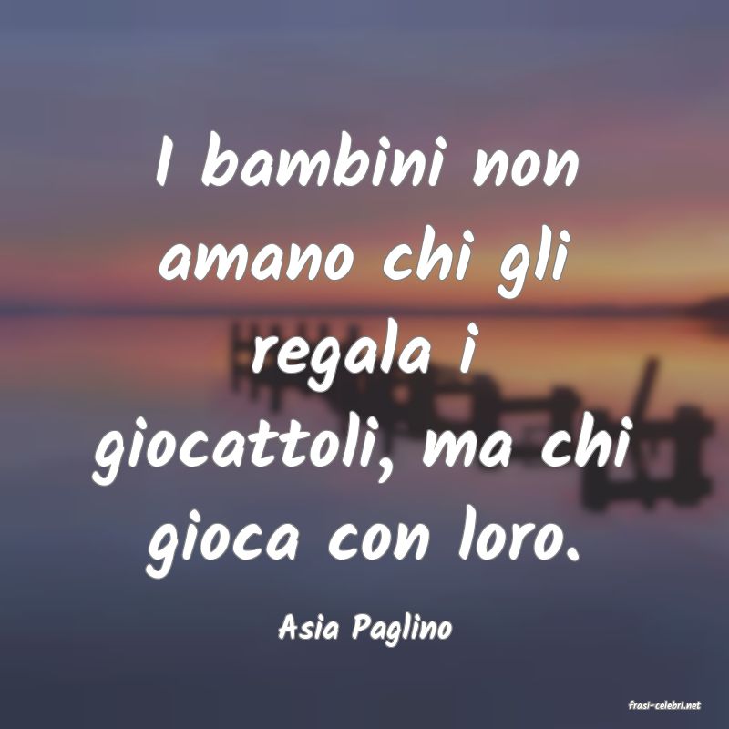 frasi di  Asia Paglino
