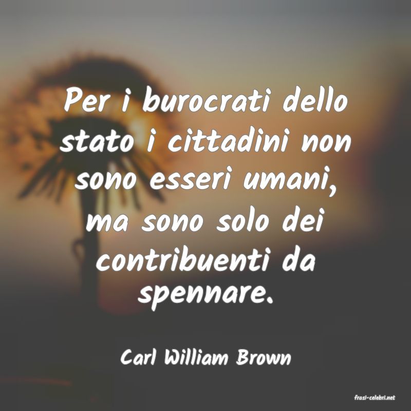 frasi di  Carl William Brown
