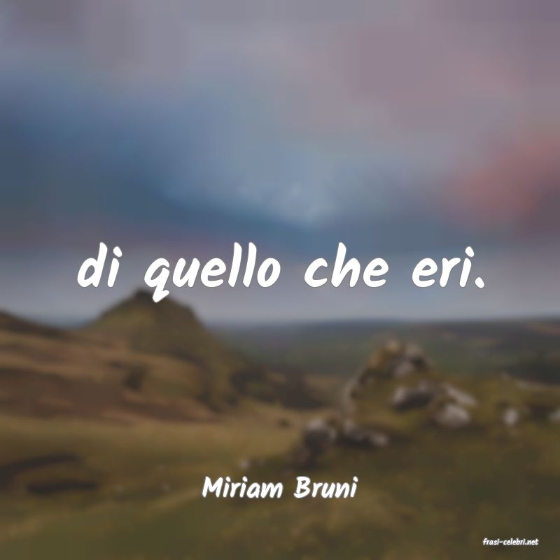frasi di  Miriam Bruni
