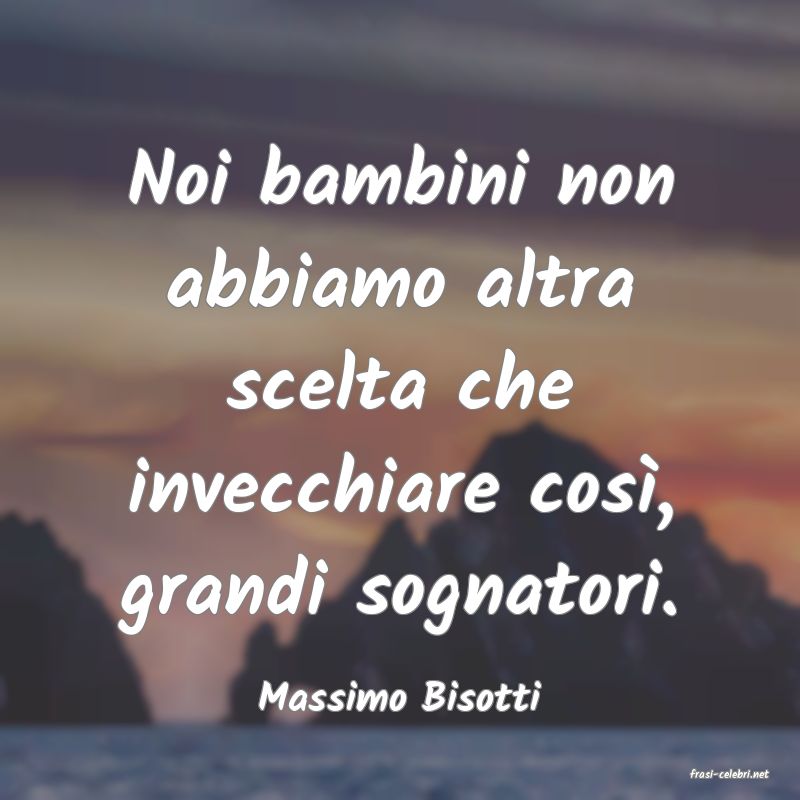 frasi di  Massimo Bisotti
