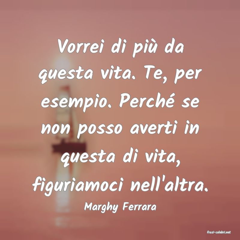 frasi di  Marghy Ferrara

