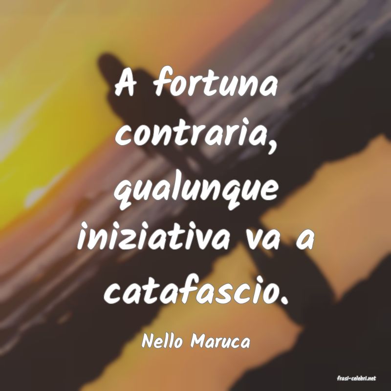 frasi di  Nello Maruca
