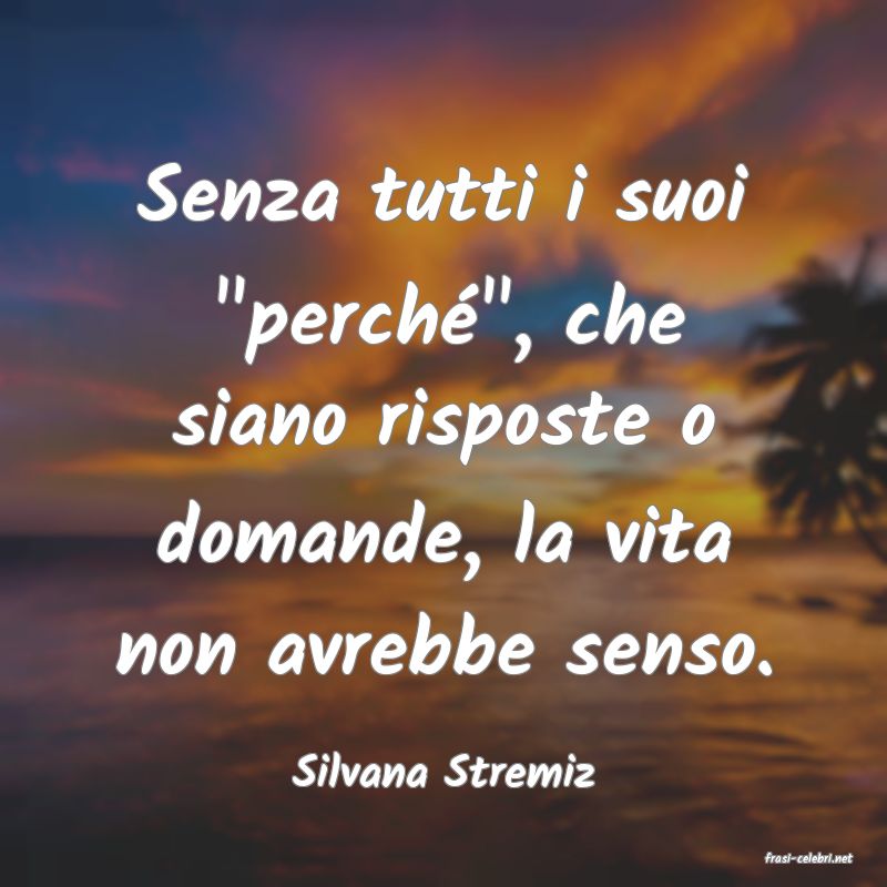 frasi di  Silvana Stremiz
