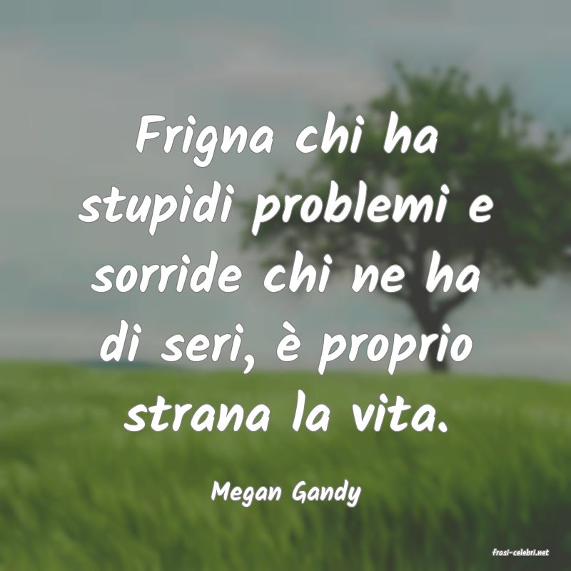 frasi di  Megan Gandy
