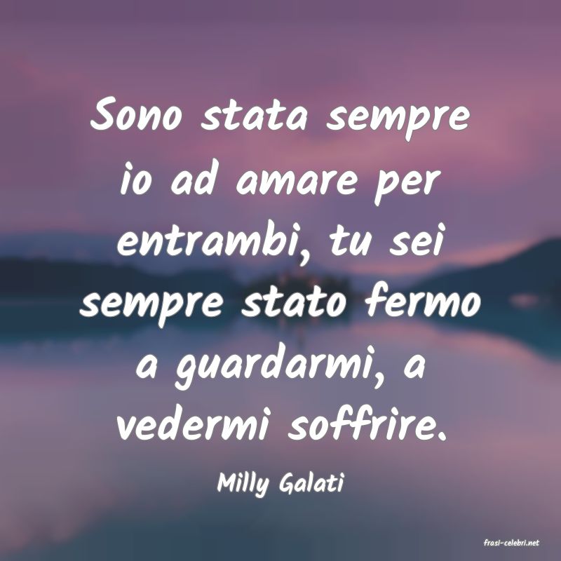 frasi di  Milly Galati
