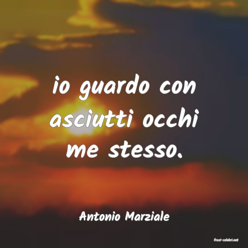 frasi di  Antonio Marziale
