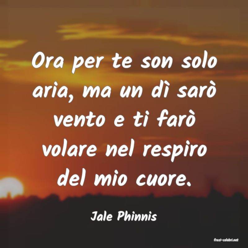 frasi di  Jale Phinnis
