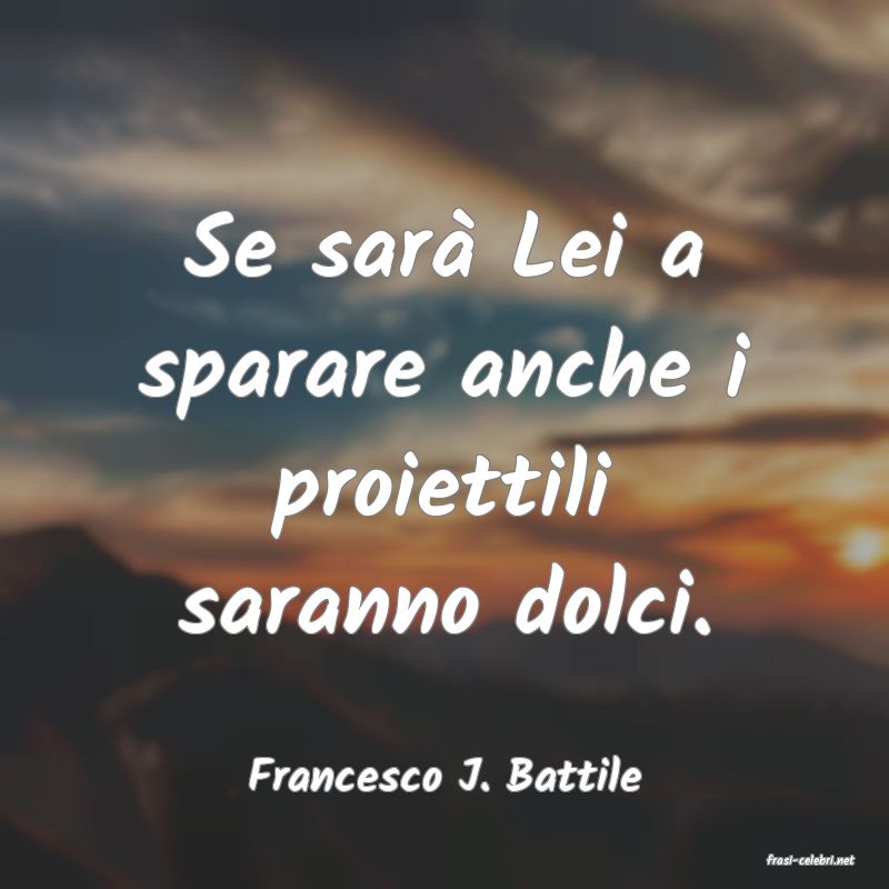 frasi di  Francesco J. Battile
