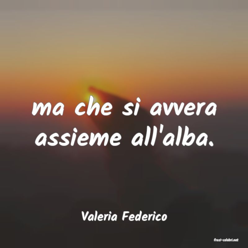 frasi di  Valeria Federico
