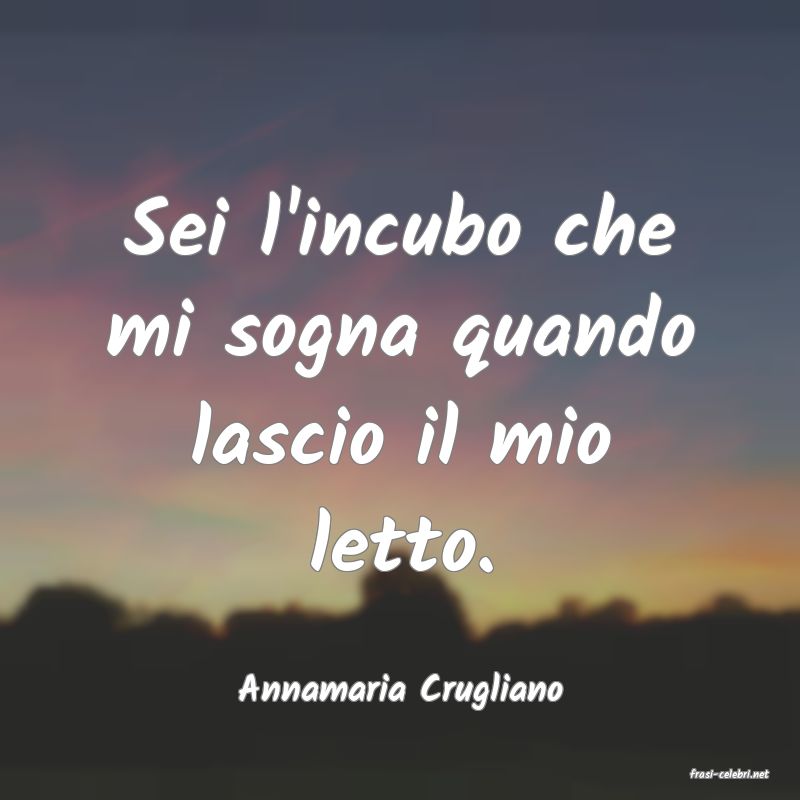 frasi di  Annamaria Crugliano
