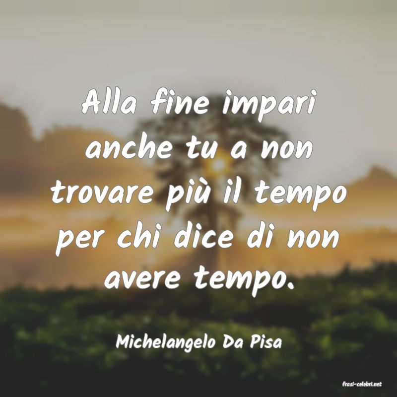 frasi di  Michelangelo Da Pisa
