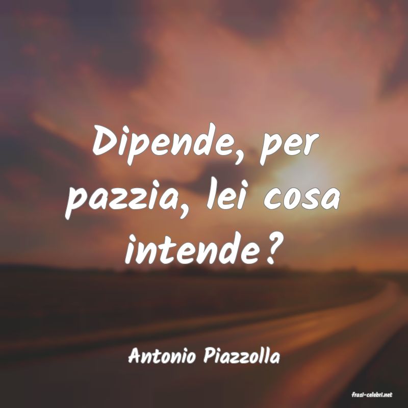 frasi di  Antonio Piazzolla
