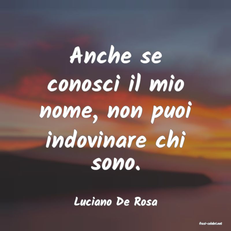 frasi di  Luciano De Rosa
