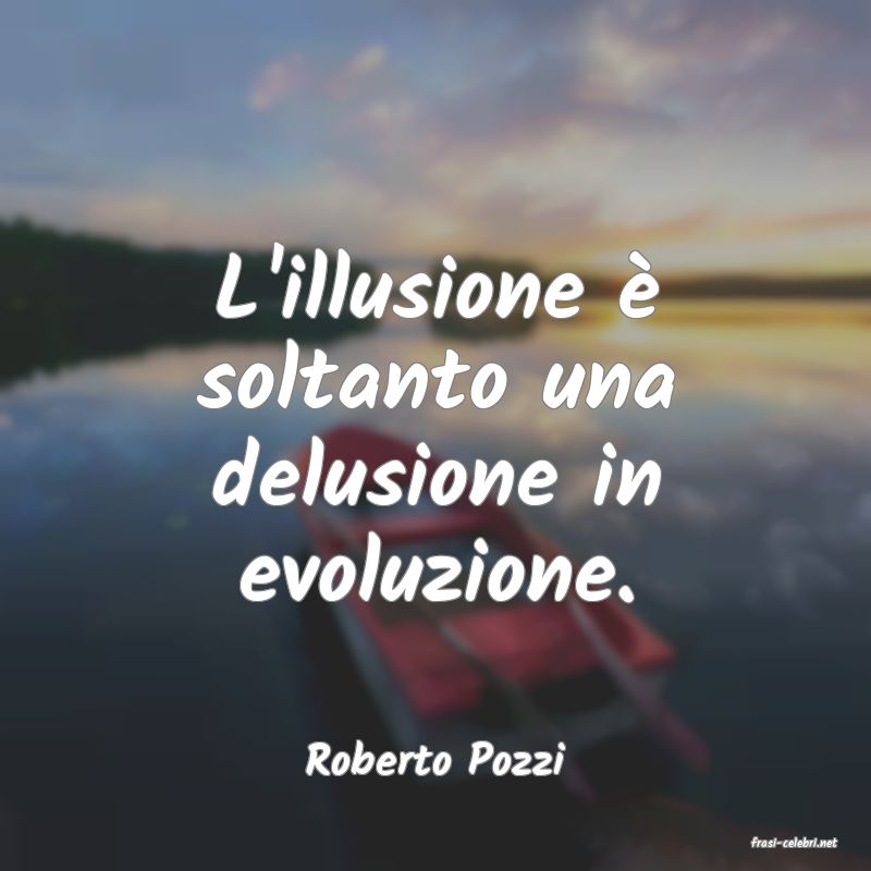 frasi di  Roberto Pozzi
