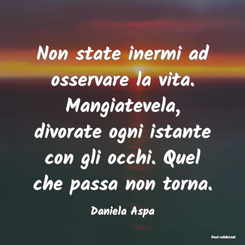 frasi di  Daniela Aspa
