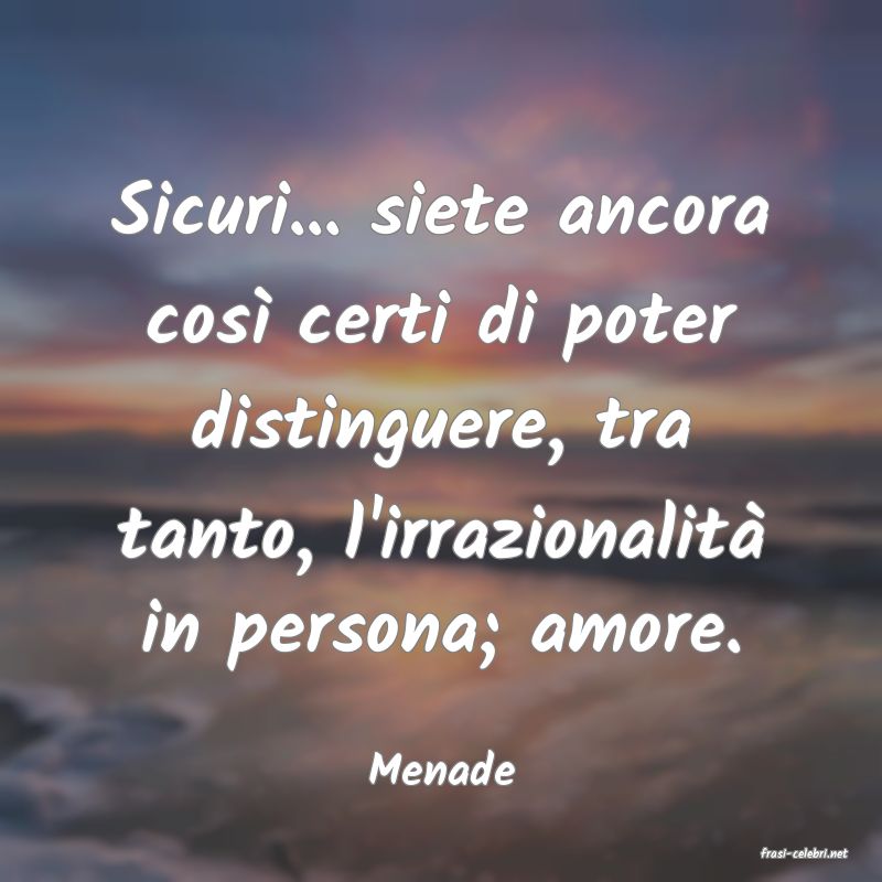 frasi di  Menade
