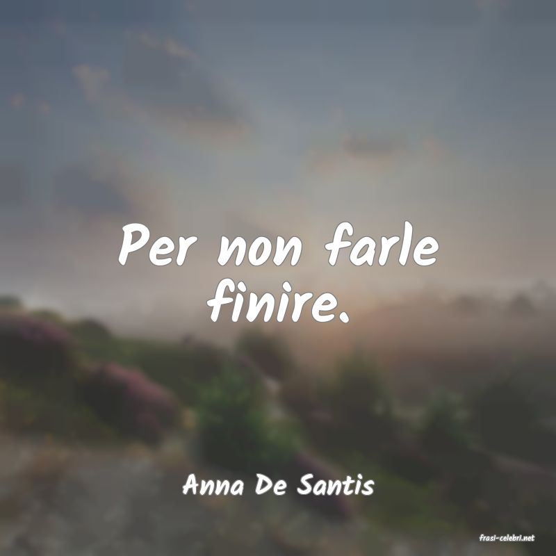 frasi di  Anna De Santis
