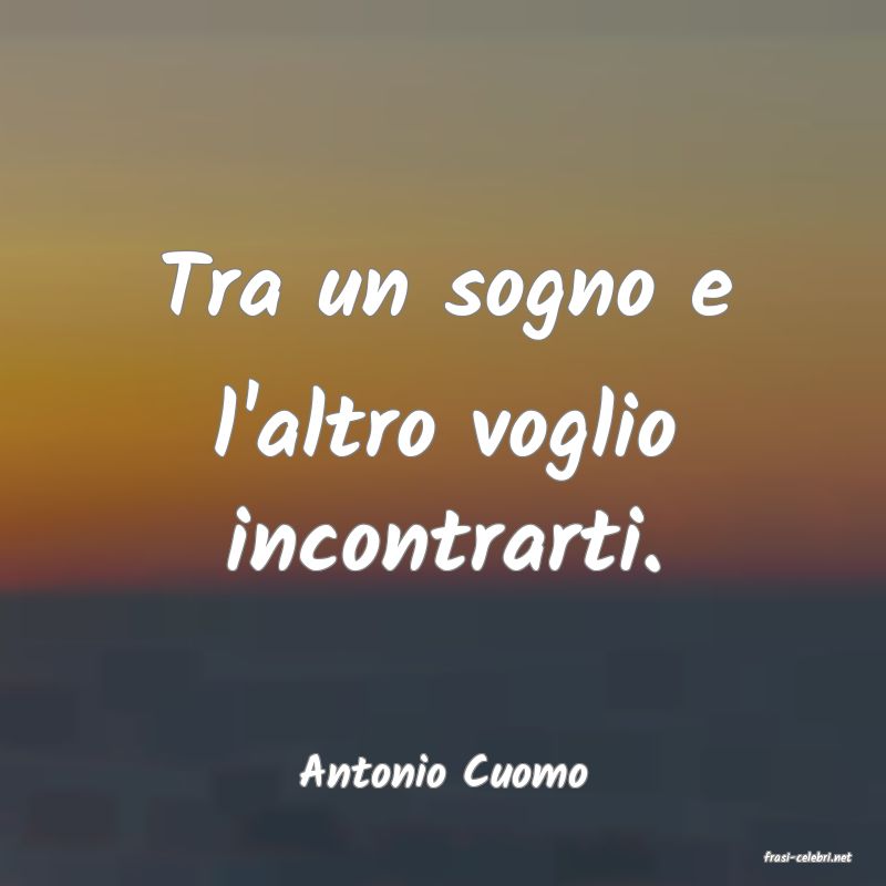 frasi di  Antonio Cuomo
