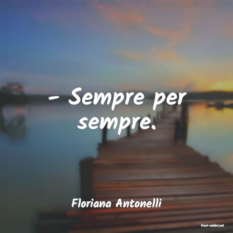 frasi di  Floriana Antonelli
